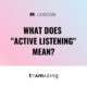 What does "active listening" mean?
